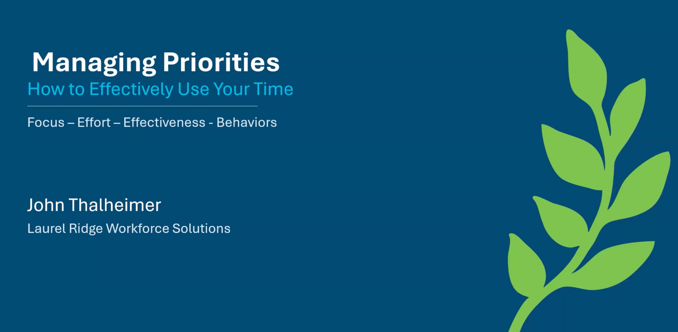 Promotional graphic for a Laurel Ridge Workforce Solutions webinar replay titled "Managing Priorities: How to Effectively Use Your Time," presented by John Thalheimer. The subtitle reads "Focus – Effort – Effectiveness - Behaviors." The design features white and teal text on a dark blue background with a green leafy branch illustration on the right side.